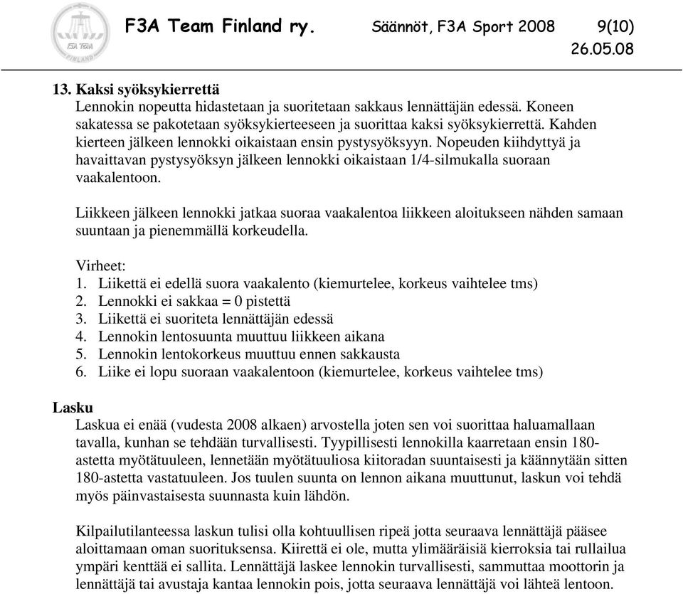 Nopeuden kiihdyttyä ja havaittavan pystysyöksyn jälkeen lennokki oikaistaan 1/4-silmukalla suoraan vaakalentoon. suuntaan ja pienemmällä korkeudella. 2. Lennokki ei sakkaa = 0 pistettä 3.