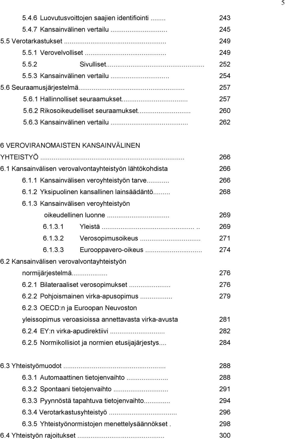 .. 262 6 VEROVIRANOMAISTEN KANSAINVÄLINEN YHTEISTYÖ... 266 6.1 Kansainvälisen verovalvontayhteistyön lähtökohdista 266 6.1.1 Kansainvälisen veroyhteistyön tarve... 266 6.1.2 Yksipuolinen kansallinen lainsäädäntö.