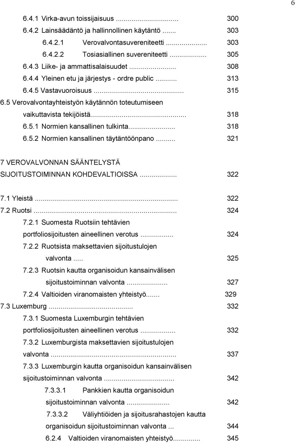 .. 318 6.5.2 Normien kansallinen täytäntöönpano... 321 7 VEROVALVONNAN SÄÄNTELYSTÄ SIJOITUSTOIMINNAN KOHDEVALTIOISSA... 322 7.1 Yleistä... 322 7.2 Ruotsi... 324 7.2.1 Suomesta Ruotsiin tehtävien portfoliosijoitusten aineellinen verotus.