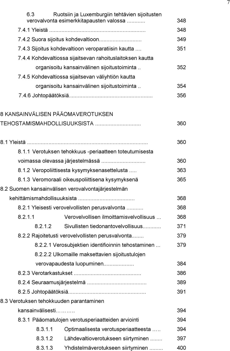 . 354 7.4.6 Johtopäätöksiä... 356 8 KANSAINVÄLISEN PÄÄOMAVEROTUKSEN TEHOSTAMISMAHDOLLISUUKSISTA... 360 8.1 Yleistä... 360 8.1.1 Verotuksen tehokkuus -periaatteen toteutumisesta voimassa olevassa järjestelmässä.