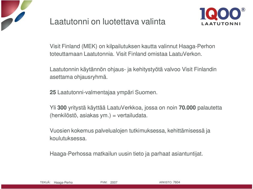 25 Laatutonni-valmentajaa ympäri Suomen. Yli 300 yritystä käyttää LaatuVerkkoa, jossa on noin 70.000 palautetta (henkilöstö, asiakas ym.