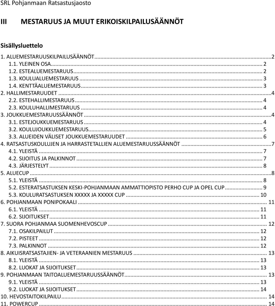 .. 5 3.3. ALUEIDEN VÄLISET JOUKKUEMESTARUUDET... 6 4. RATSASTUSKOULUJEN JA HARRASTETALLIEN ALUEMESTARUUSSÄÄNNÖT...7 4.1. YLEISTÄ... 7 4.2. SIJOITUS JA PALKINNOT... 7 4.3. JÄRJESTELYT... 8 5. ALUECUP.