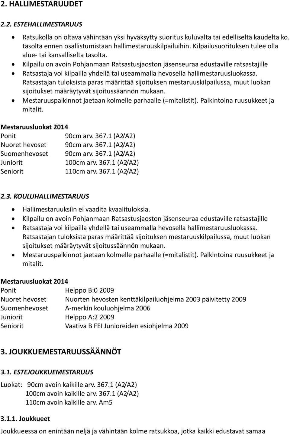 Kilpailu on avoin Pohjanmaan Ratsastusjaoston jäsenseuraa edustaville ratsastajille Ratsastaja voi kilpailla yhdellä tai useammalla hevosella hallimestaruusluokassa.