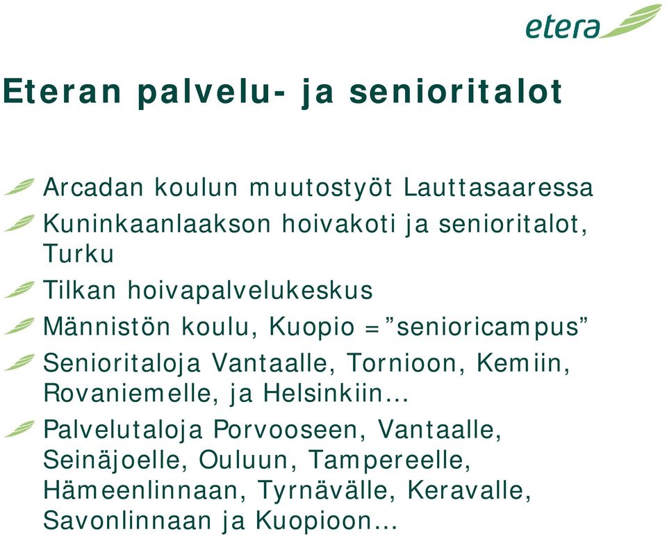 Senioritaloja Vantaalle, Tornioon, Kemiin, Rovaniemelle, ja Helsinkiin Palvelutaloja Porvooseen,