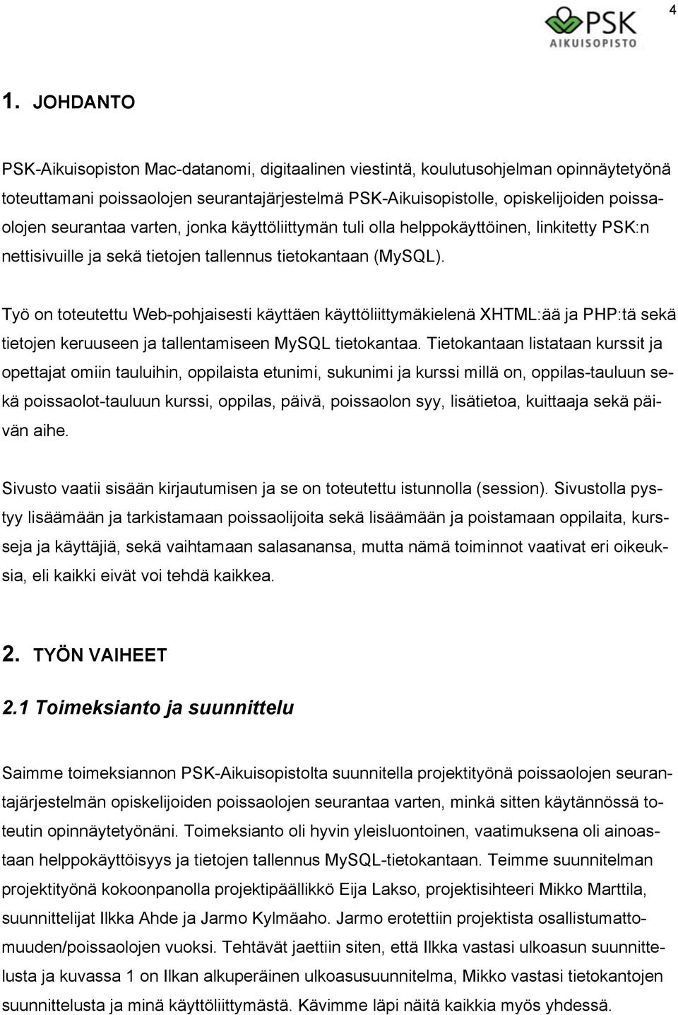 Työ on toteutettu Web-pohjaisesti käyttäen käyttöliittymäkielenä XHTML:ää ja PHP:tä sekä tietojen keruuseen ja tallentamiseen MySQL tietokantaa.