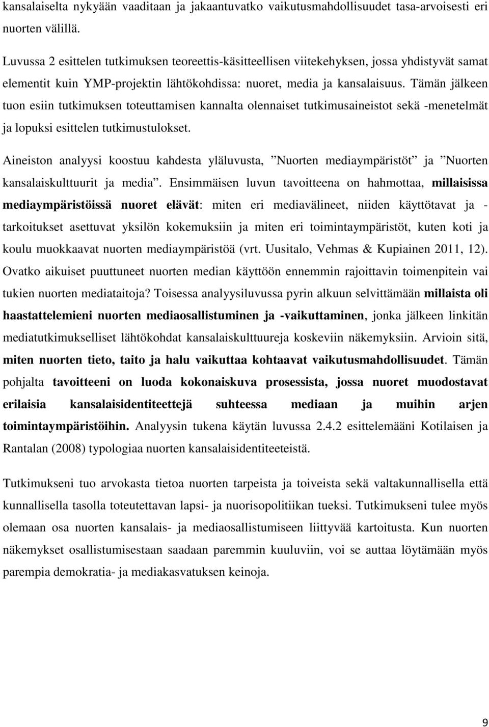 Tämän jälkeen tuon esiin tutkimuksen toteuttamisen kannalta olennaiset tutkimusaineistot sekä -menetelmät ja lopuksi esittelen tutkimustulokset.