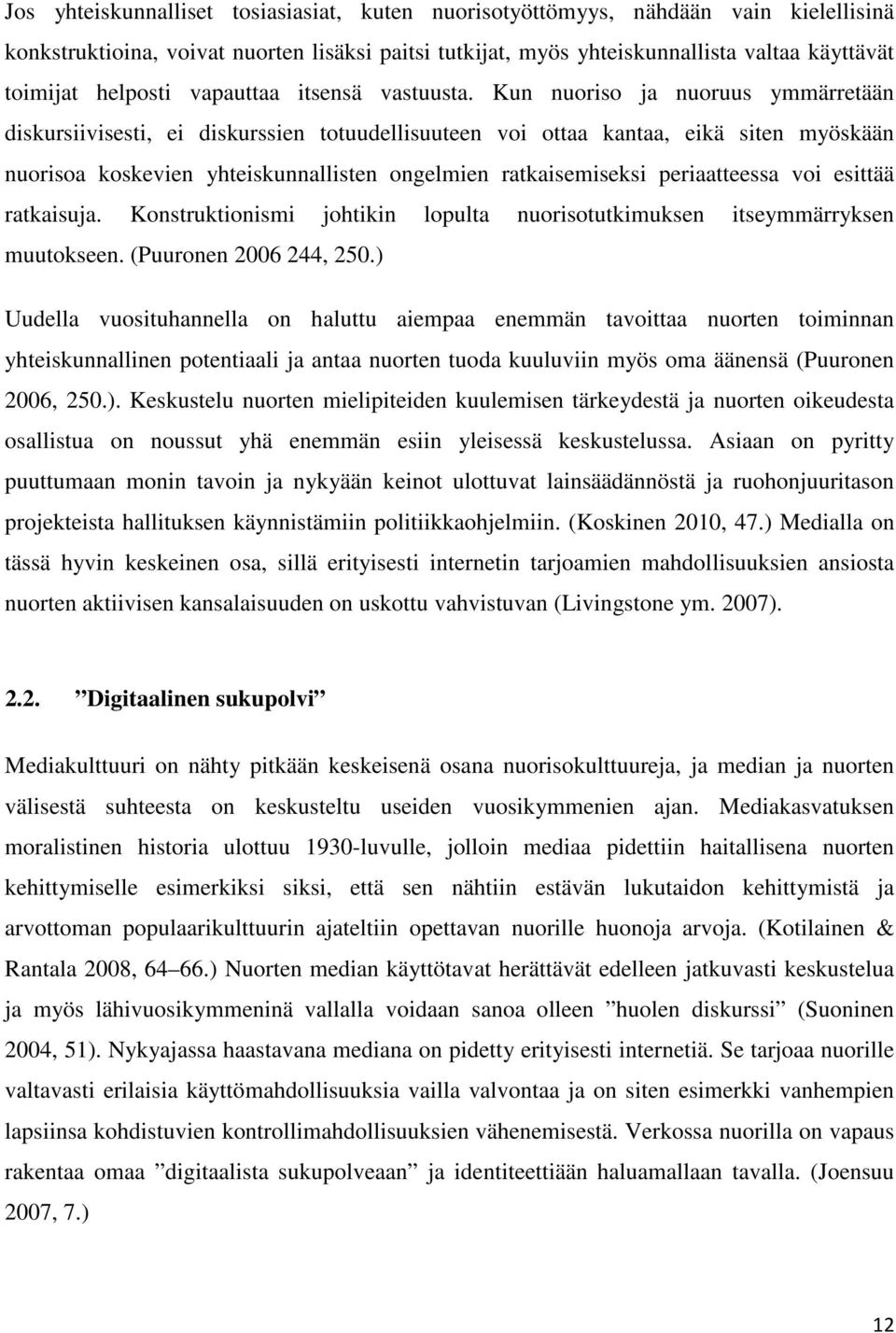 Kun nuoriso ja nuoruus ymmärretään diskursiivisesti, ei diskurssien totuudellisuuteen voi ottaa kantaa, eikä siten myöskään nuorisoa koskevien yhteiskunnallisten ongelmien ratkaisemiseksi