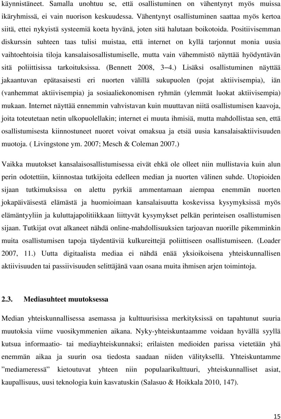 Positiivisemman diskurssin suhteen taas tulisi muistaa, että internet on kyllä tarjonnut monia uusia vaihtoehtoisia tiloja kansalaisosallistumiselle, mutta vain vähemmistö näyttää hyödyntävän sitä