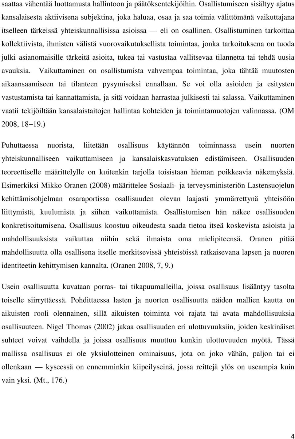 Osallistuminen tarkoittaa kollektiivista, ihmisten välistä vuorovaikutuksellista toimintaa, jonka tarkoituksena on tuoda julki asianomaisille tärkeitä asioita, tukea tai vastustaa vallitsevaa