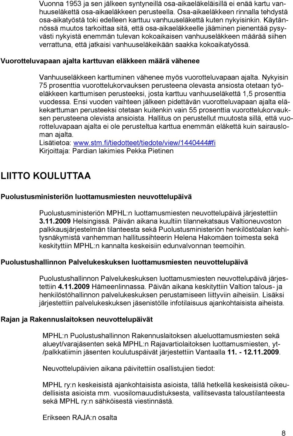 Käytännössä muutos tarkoittaa sitä, että osa-aikaeläkkeelle jääminen pienentää pysyvästi nykyistä enemmän tulevan kokoaikaisen vanhuuseläkkeen määrää siihen verrattuna, että jatkaisi