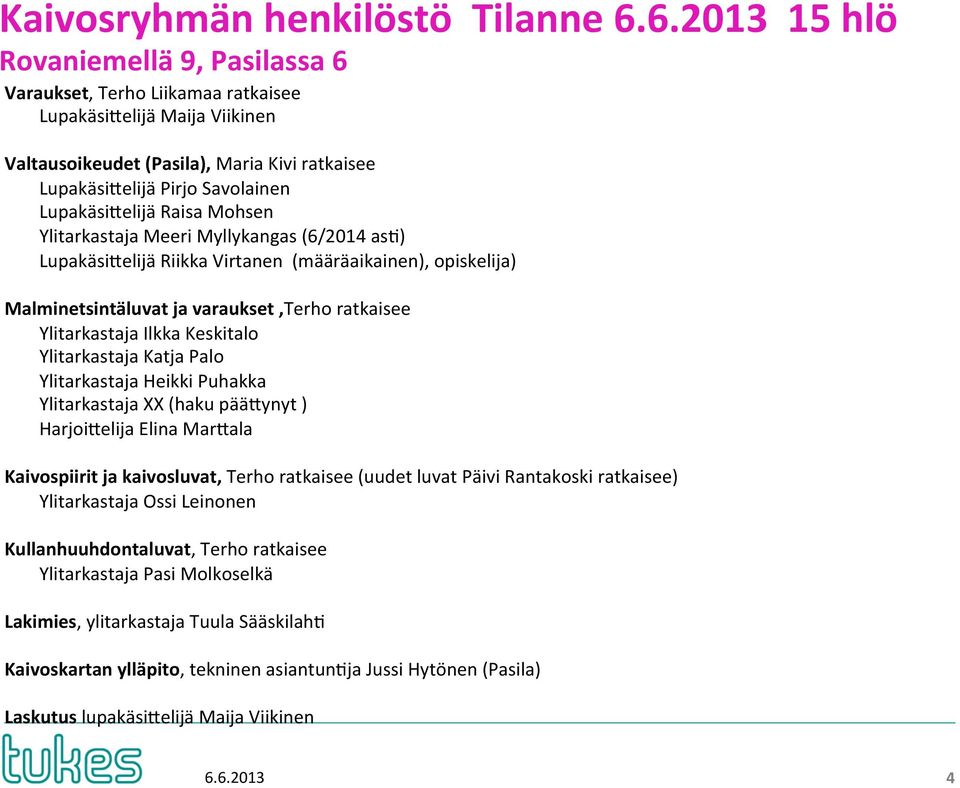 Lupakäsi5elijä Raisa Mohsen Ylitarkastaja Meeri Myllykangas (6/2014 as<) Lupakäsi5elijä Riikka Virtanen (määräaikainen), opiskelija) Malminetsintäluvat ja varaukset,terho ratkaisee Ylitarkastaja