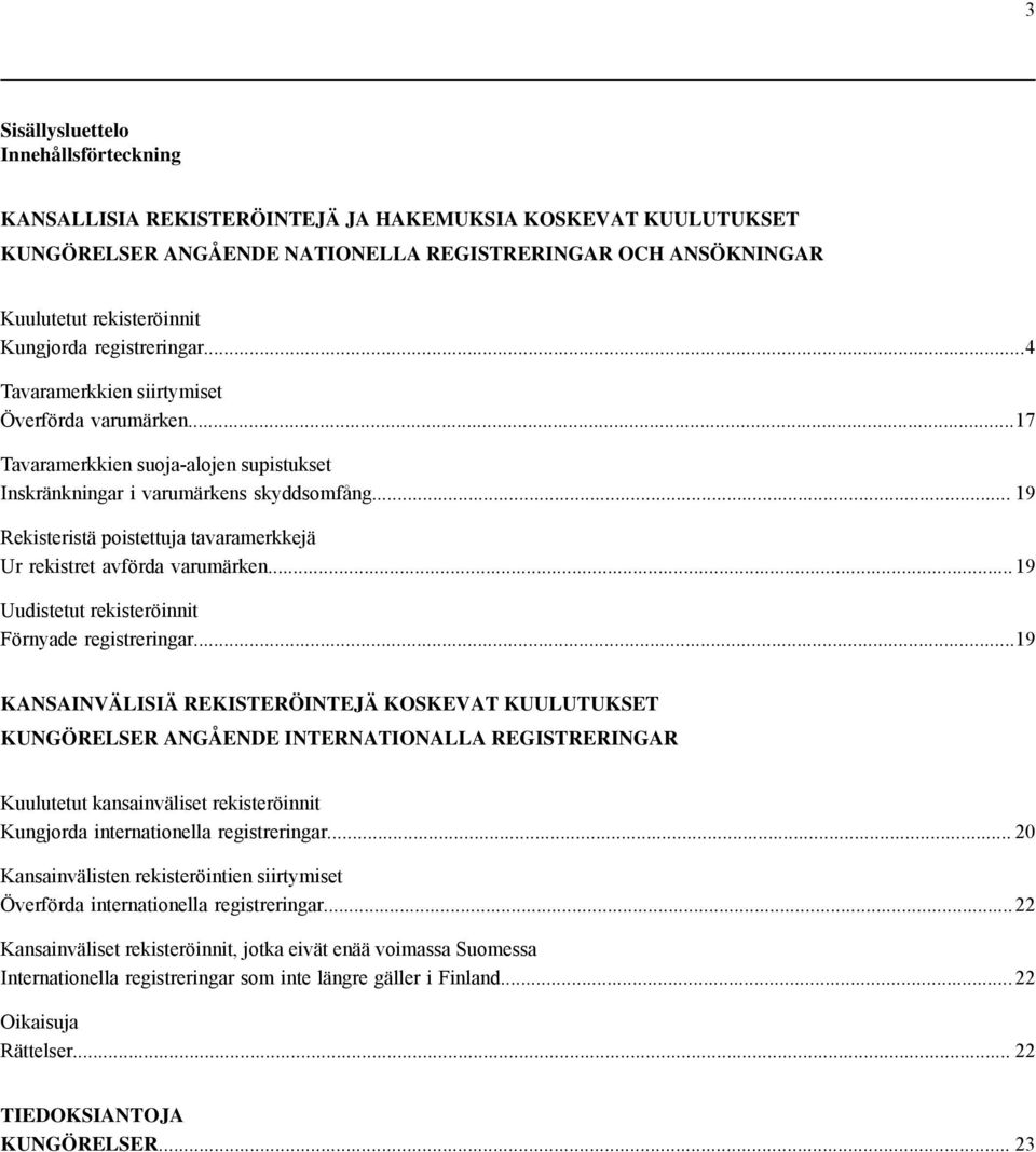 .. 19 Rekisteristä poistettuja tavaramerkkejä Ur rekistret avförda varumärken...19 Uudistetut rekisteröinnit Förnyade registreringar.