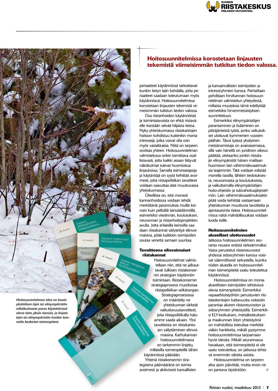 toimenpiteet. periaatteet käytännössä tarkoittavat kunkin tietyn lajin kohdalla, jotta periaatteet saadaan toteutumaan myös käytännössä.