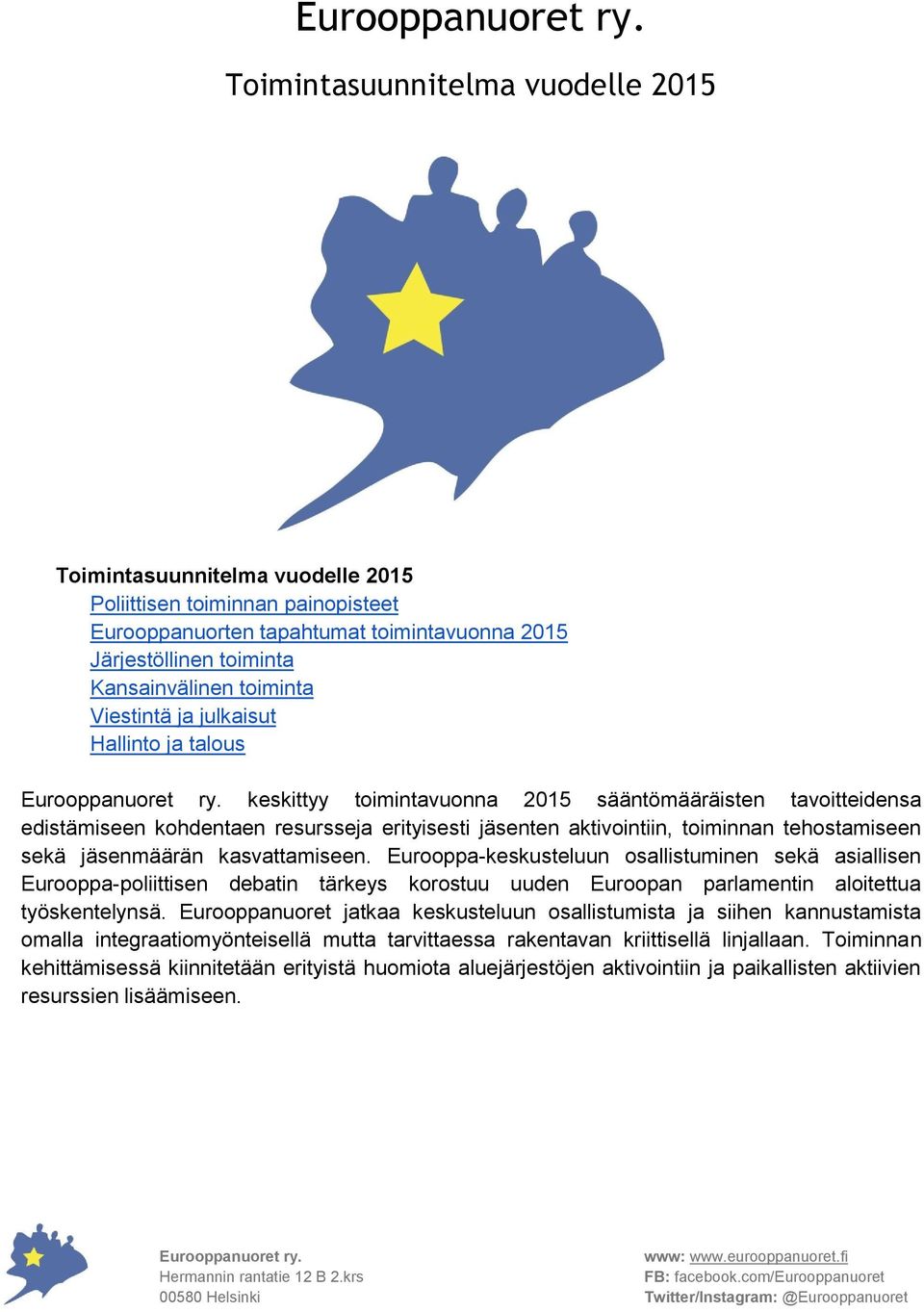 sekä jäsenmäärän kasvattamiseen. Eurooppa-keskusteluun osallistuminen sekä asiallisen Eurooppa-poliittisen debatin tärkeys korostuu uuden Euroopan parlamentin aloitettua työskentelynsä.