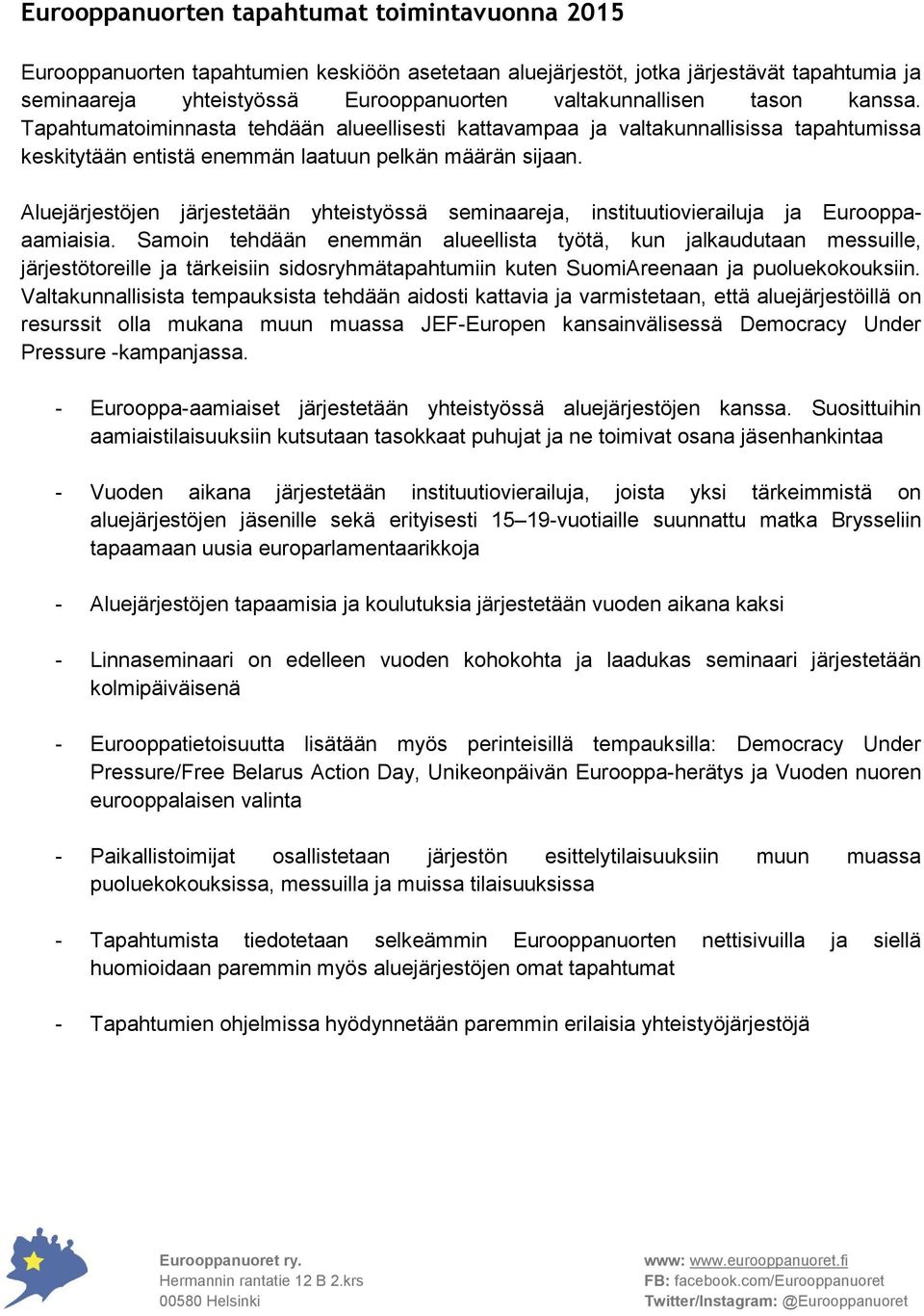 Aluejärjestöjen järjestetään yhteistyössä seminaareja, instituutiovierailuja ja Eurooppaaamiaisia.