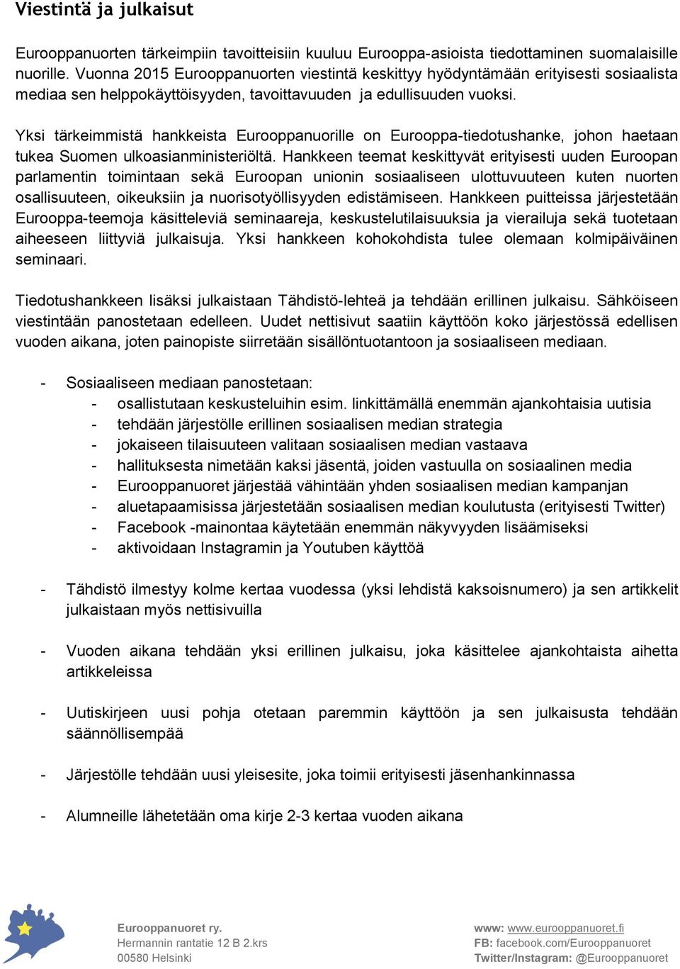 Yksi tärkeimmistä hankkeista Eurooppanuorille on Eurooppa-tiedotushanke, johon haetaan tukea Suomen ulkoasianministeriöltä.