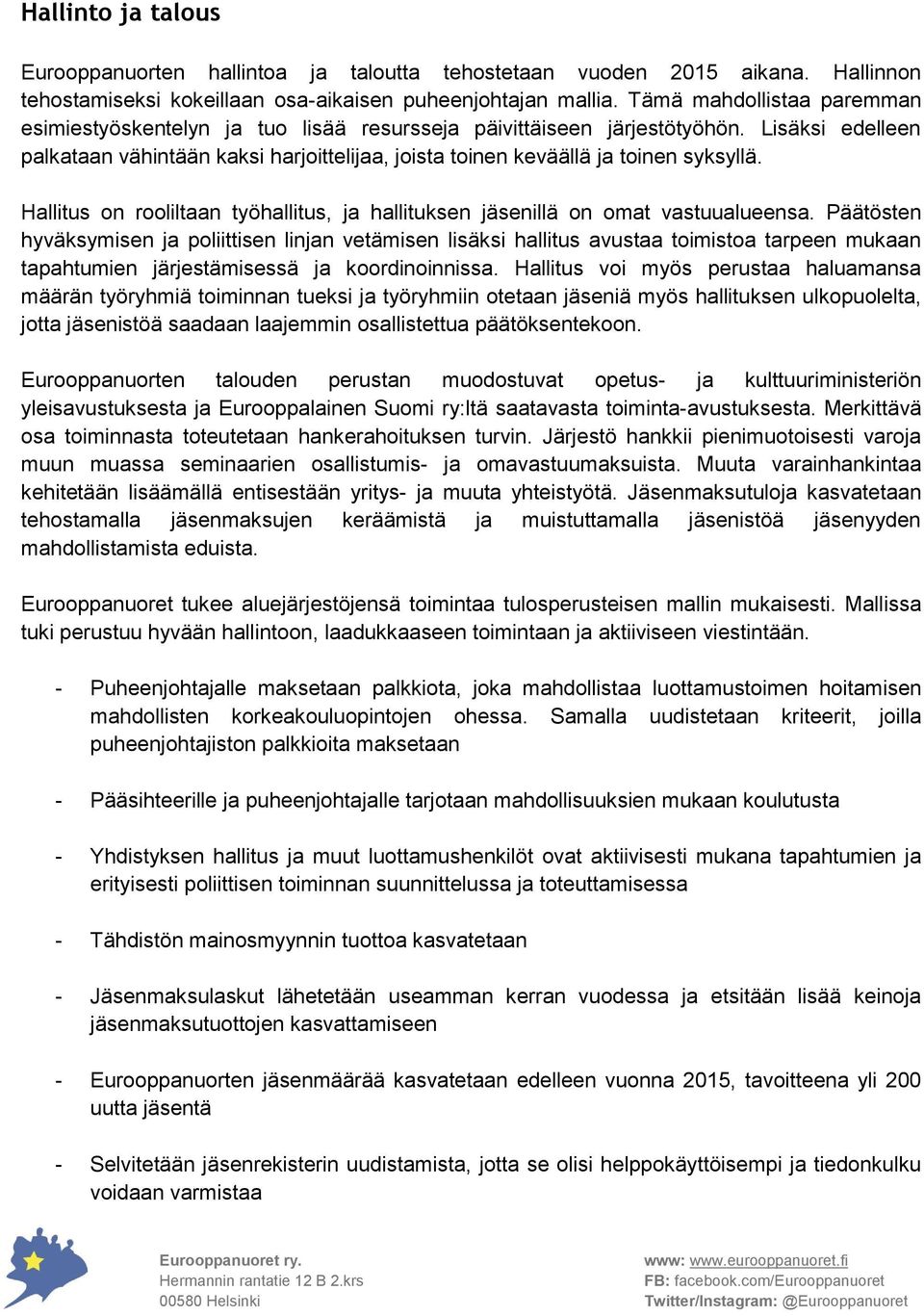 Lisäksi edelleen palkataan vähintään kaksi harjoittelijaa, joista toinen keväällä ja toinen syksyllä. Hallitus on rooliltaan työhallitus, ja hallituksen jäsenillä on omat vastuualueensa.