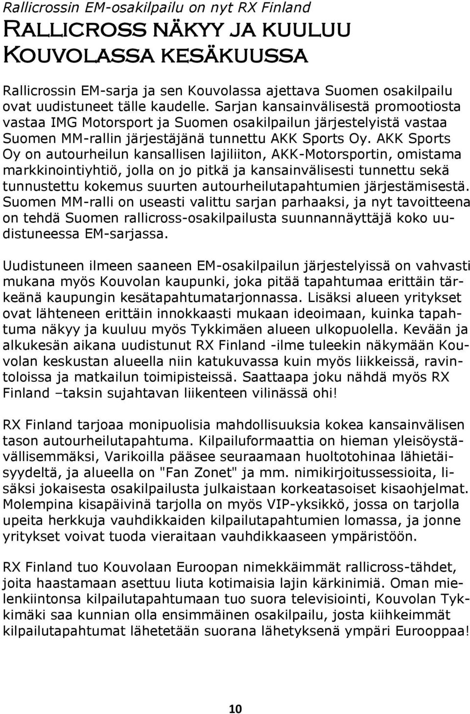 AKK Sports Oy on autourheilun kansallisen lajiliiton, AKK-Motorsportin, omistama markkinointiyhtiö, jolla on jo pitkä ja kansainvälisesti tunnettu sekä tunnustettu kokemus suurten
