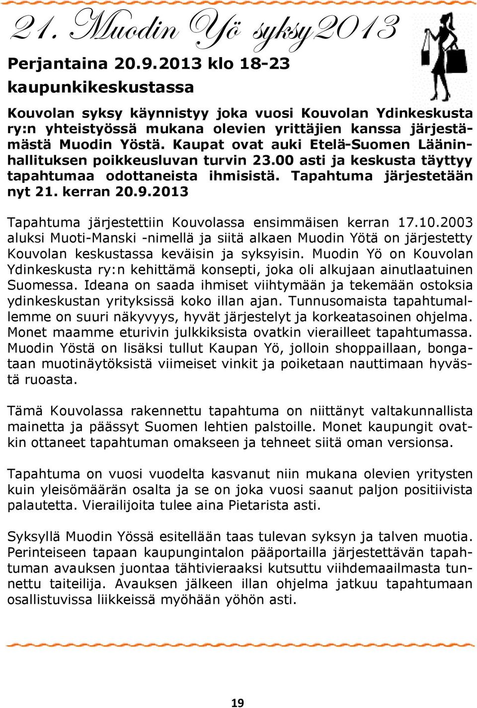 Kaupat ovat auki Etelä-Suomen Lääninhallituksen poikkeusluvan turvin 23.00 asti ja keskusta täyttyy tapahtumaa odottaneista ihmisistä. Tapahtuma järjestetään nyt 21. kerran 20.9.