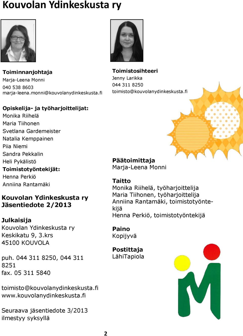 Rantamäki Kouvolan Ydinkeskusta ry Jäsentiedote 2/2013 Julkaisija Kouvolan Ydinkeskusta ry Keskikatu 9, 3.krs 45100 KOUVOLA puh. 044 311 8250, 044 311 8251 fax.