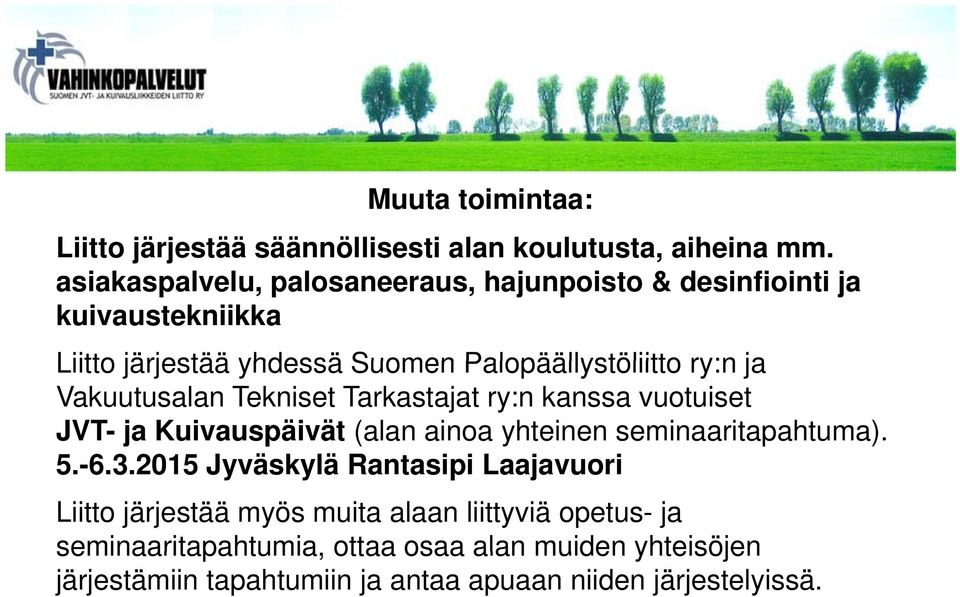 Vakuutusalan Tekniset Tarkastajat ry:n kanssa vuotuiset JVT- ja Kuivauspäivät (alan ainoa yhteinen seminaaritapahtuma). 5.-6.3.