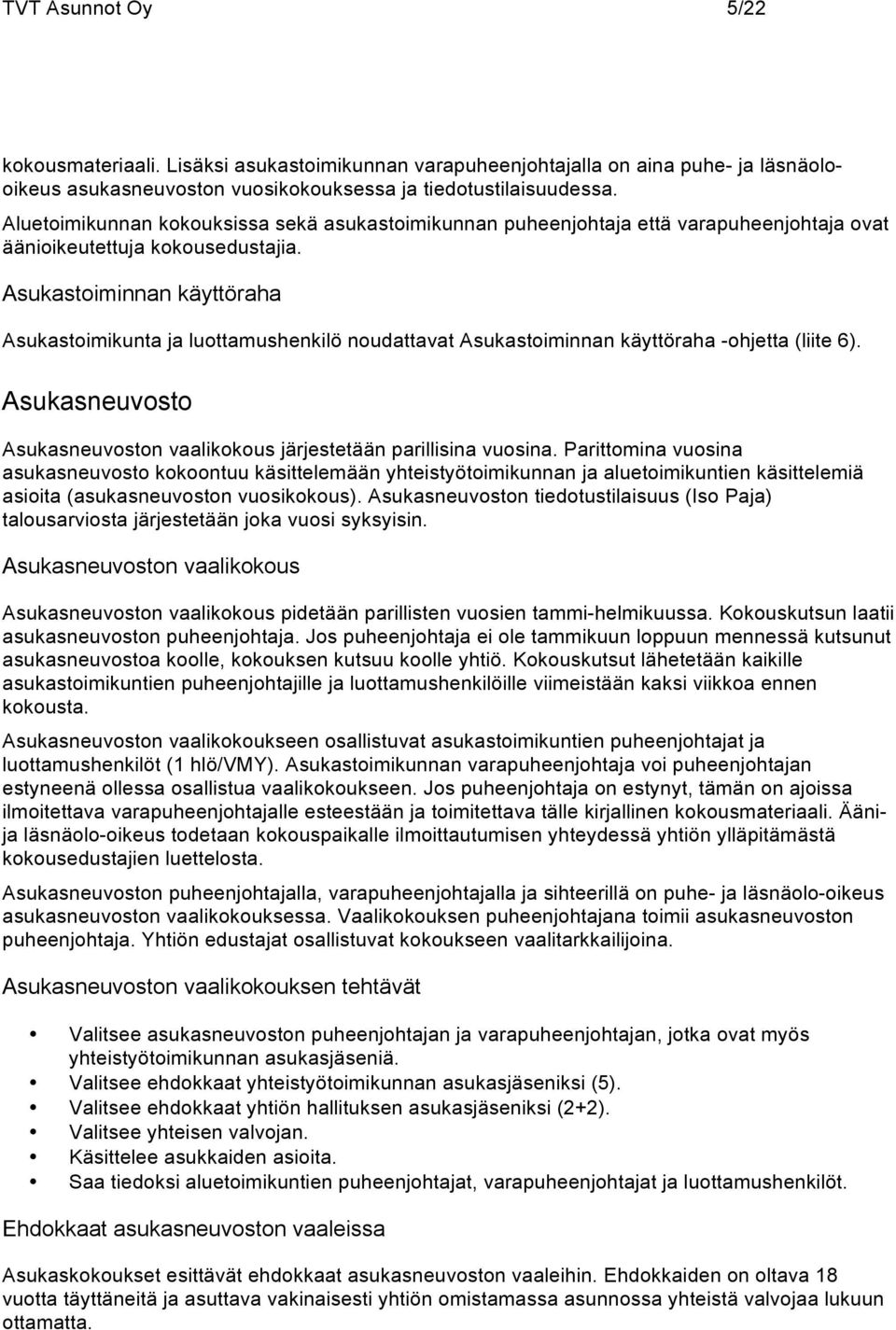 Asukastoiminnan käyttöraha Asukastoimikunta ja luottamushenkilö noudattavat Asukastoiminnan käyttöraha -ohjetta (liite 6). Asukasneuvosto Asukasneuvoston vaalikokous järjestetään parillisina vuosina.