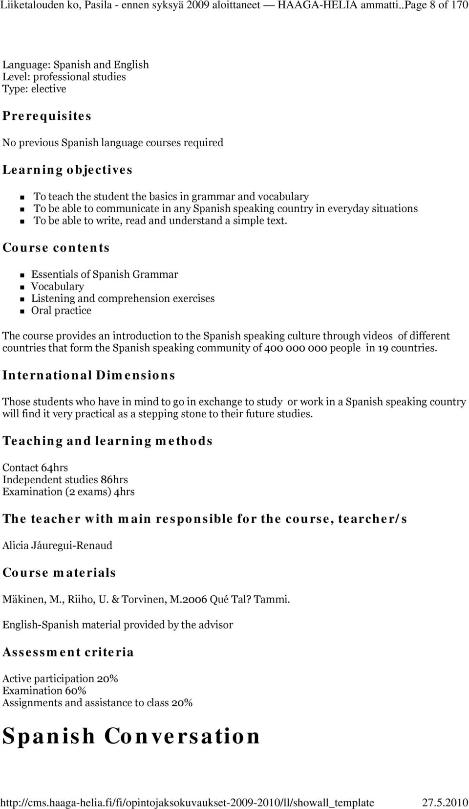 basics in grammar and vocabulary To be able to communicate in any Spanish speaking country in everyday situations To be able to write, read and understand a simple text.