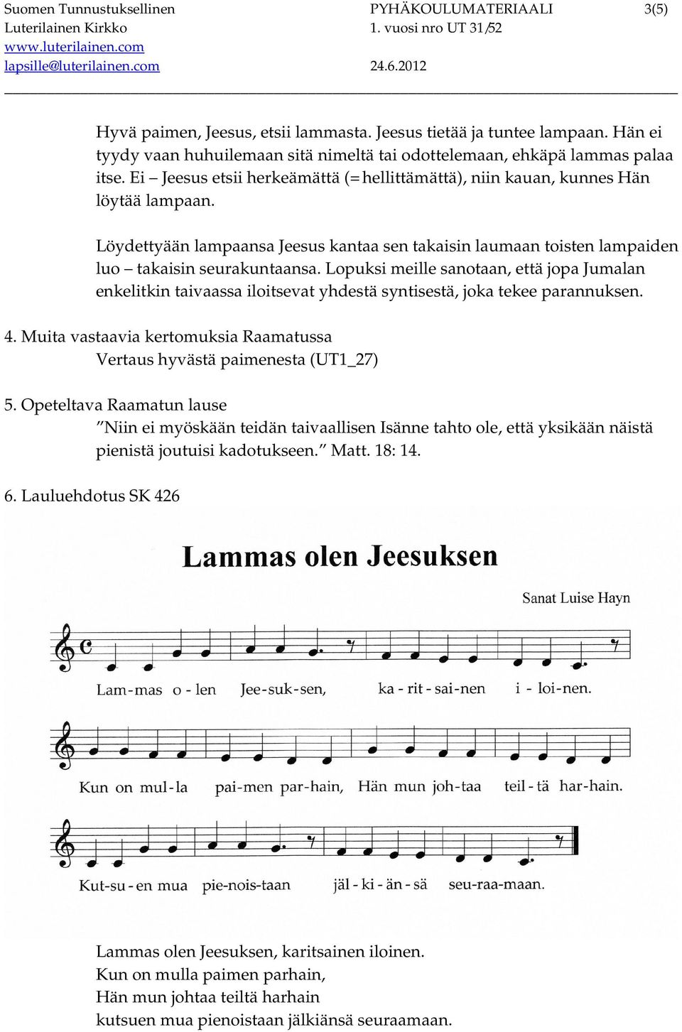 Löydettyään lampaansa Jeesus kantaa sen takaisin laumaan toisten lampaiden luo takaisin seurakuntaansa.