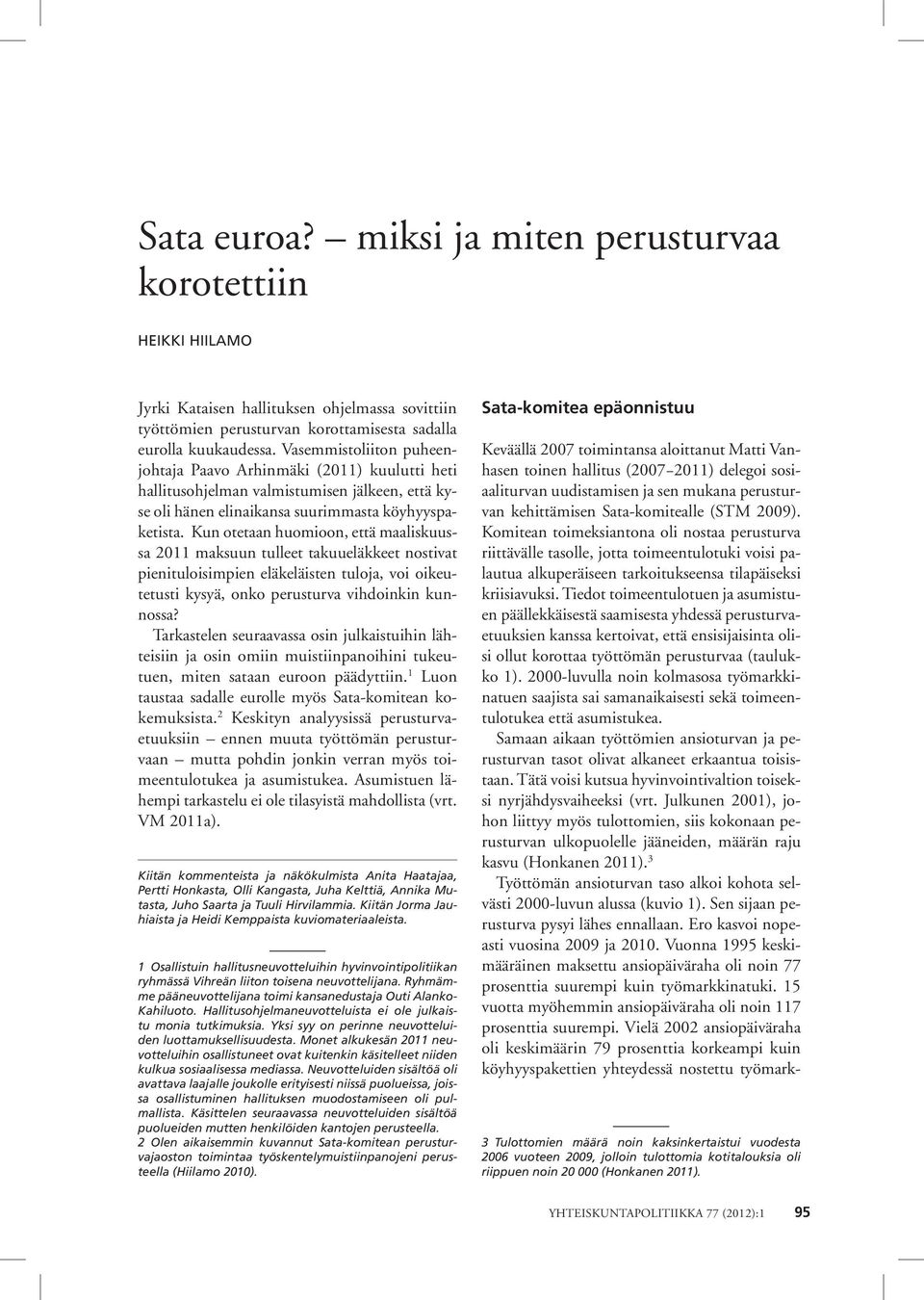 Kun otetaan huomioon, että maaliskuussa 2011 maksuun tulleet takuueläkkeet nostivat pienituloisimpien eläkeläisten tuloja, voi oikeutetusti kysyä, onko perusturva vihdoinkin kunnossa?