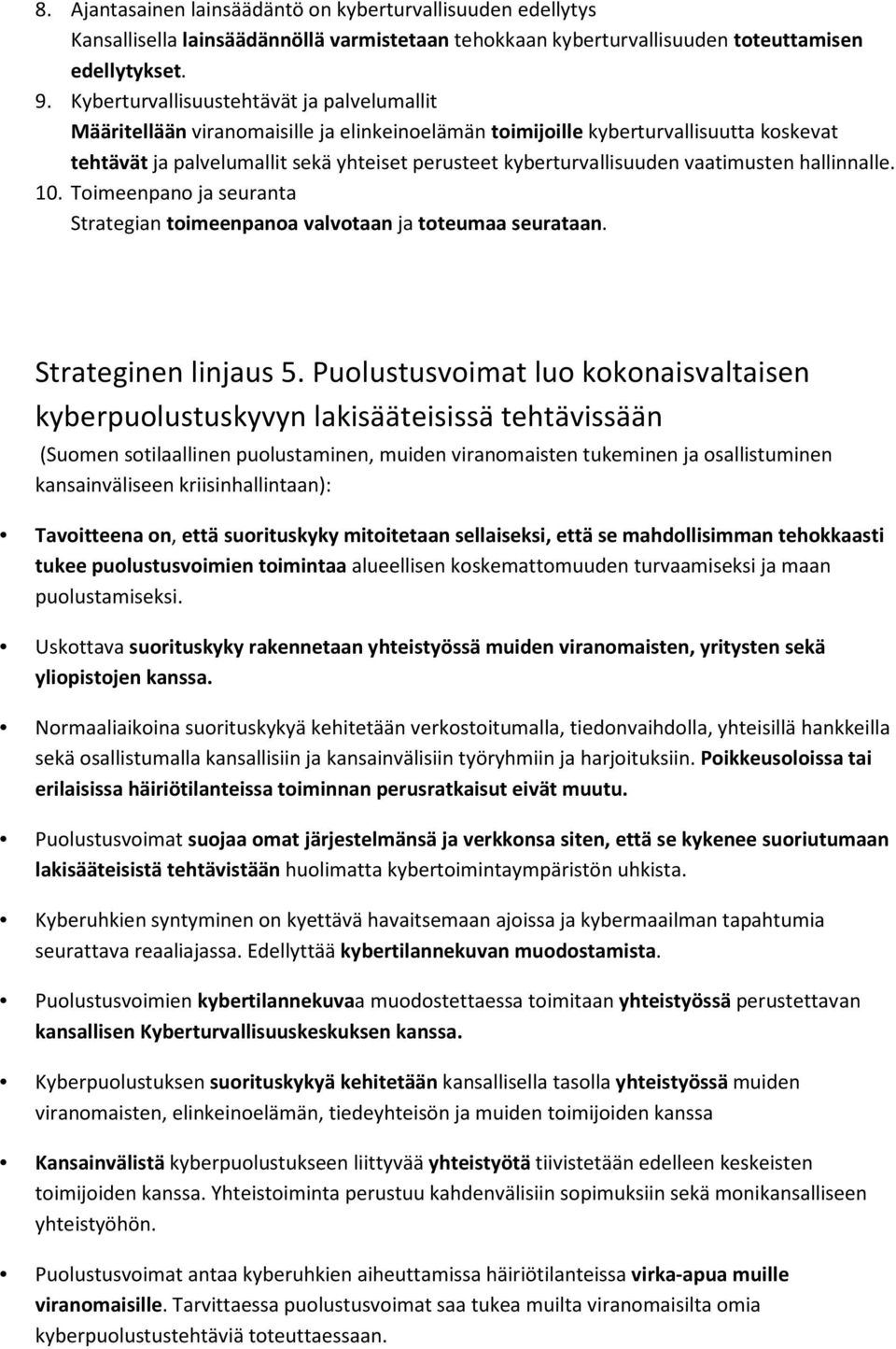 kyberturvallisuuden vaatimusten hallinnalle. 10. Toimeenpano ja seuranta Strategian toimeenpanoa valvotaan ja toteumaa seurataan. Strateginen linjaus 5.