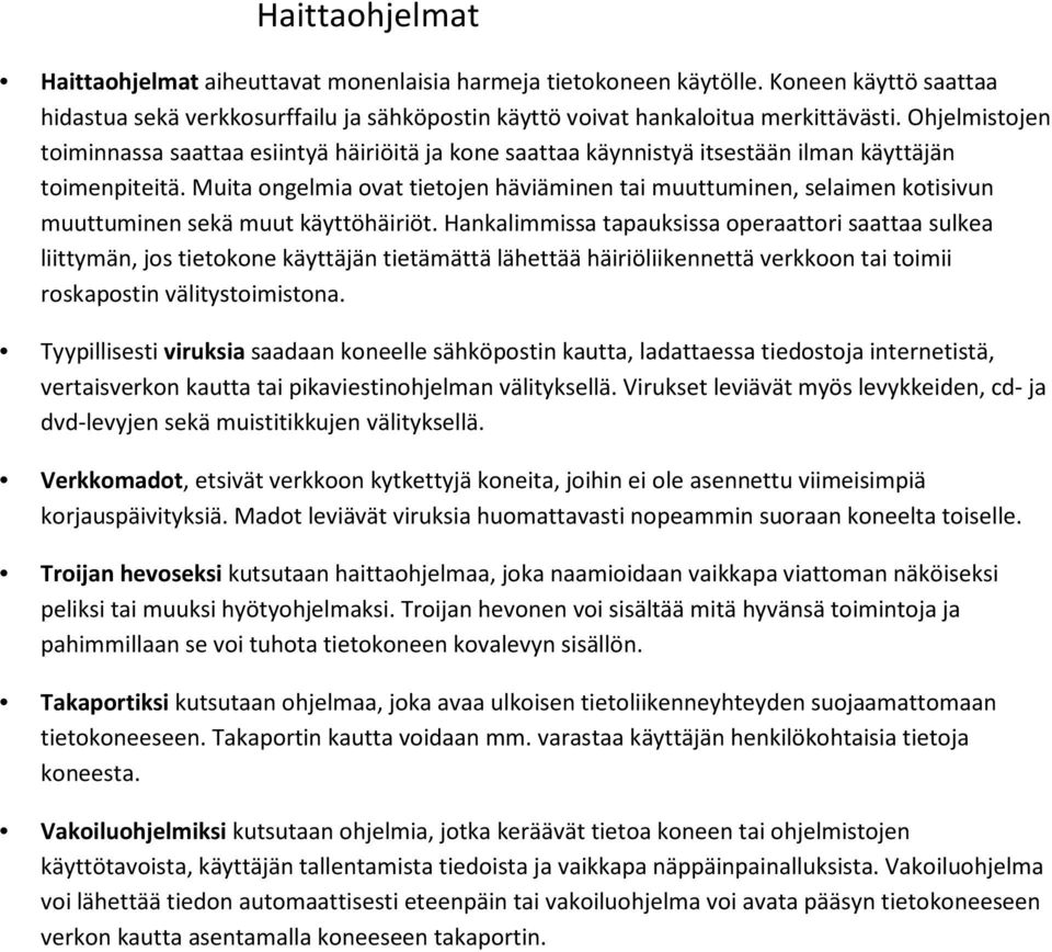 Muita ongelmia ovat tietojen häviäminen tai muuttuminen, selaimen kotisivun muuttuminen sekä muut käyttöhäiriöt.