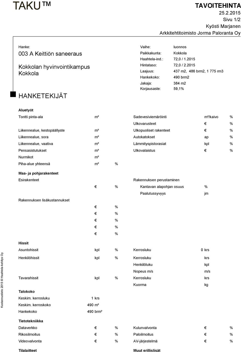 Nurmikot m² Piha-alue yhteensä m² % Maa- ja pohjarakenteet Esirakenteet Rakennuksen lisäkustannukset Rakennuksen perustaminen % Kantavan alapohjan osuus % Paalutussyvyys jm % % % % % Hissit