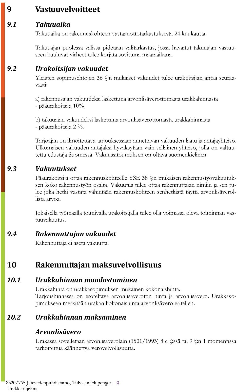 2 Urakoitsijan vakuudet Yleisten sopimusehtojen 36 :n mukaiset vakuudet tulee urakoitsijan antaa seuraavasti: a) rakennusajan vakuudeksi laskettuna arvonlisäverottomasta urakkahinnasta -