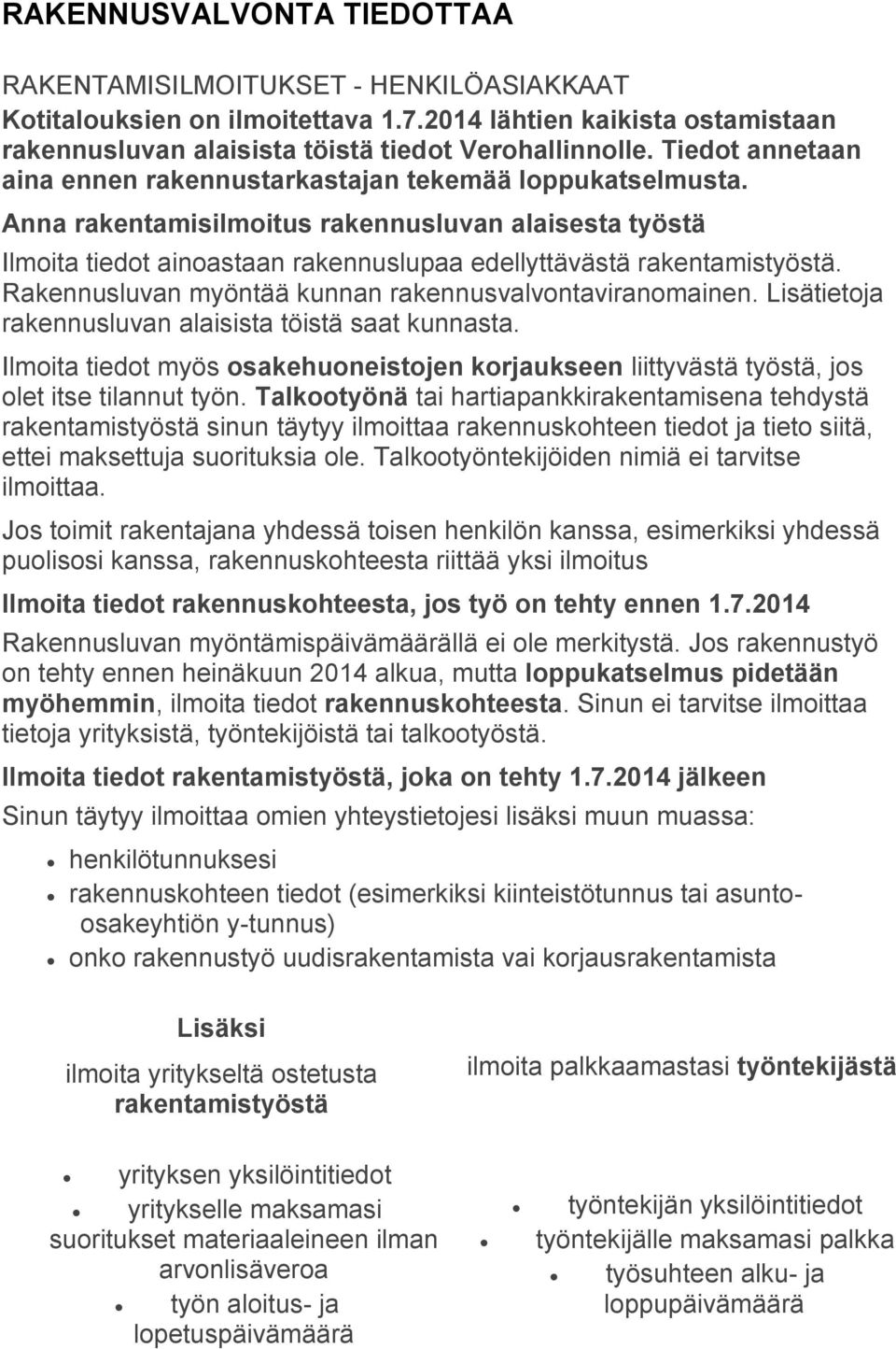 Rakennusluvan myöntää kunnan rakennusvalvontaviranomainen. Lisätietoja rakennusluvan alaisista töistä saat kunnasta.