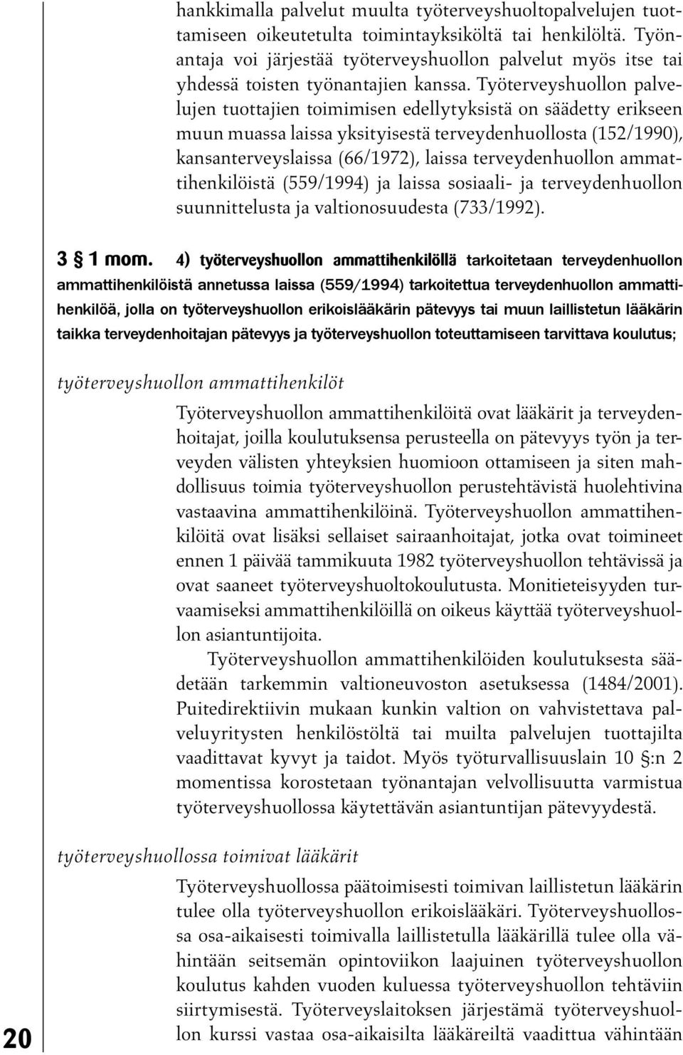 Työterveyshuollon palvelujen tuottajien toimimisen edellytyksistä on säädetty erikseen muun muassa laissa yksityisestä terveydenhuollosta (152/1990), kansanterveyslaissa (66/1972), laissa