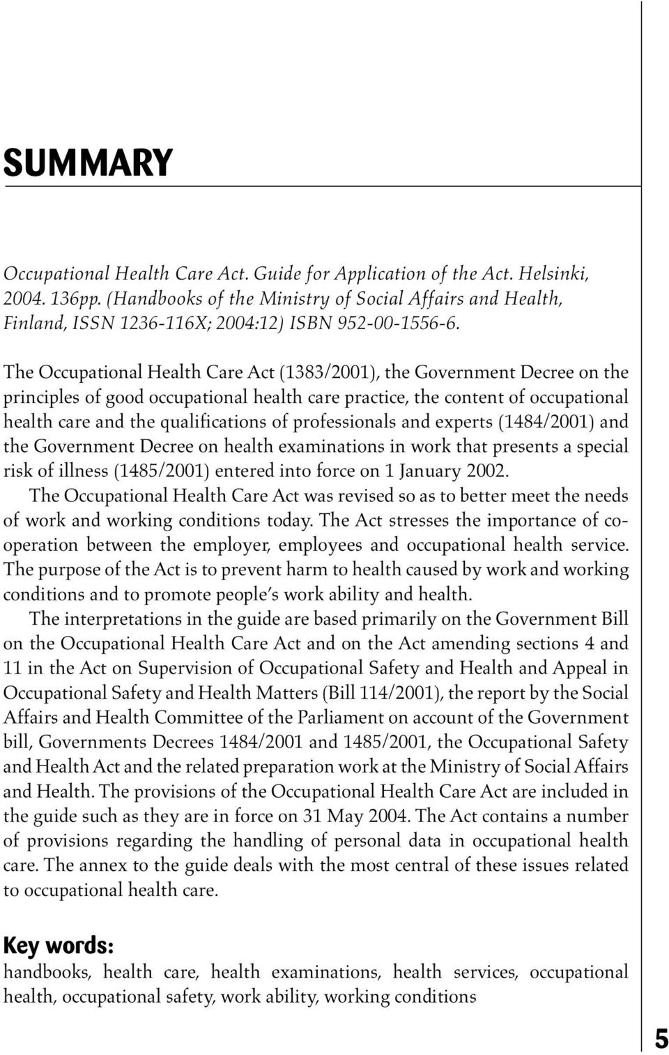 The Occupational Health Care Act (1383/2001), the Government Decree on the principles of good occupational health care practice, the content of occupational health care and the qualifications of