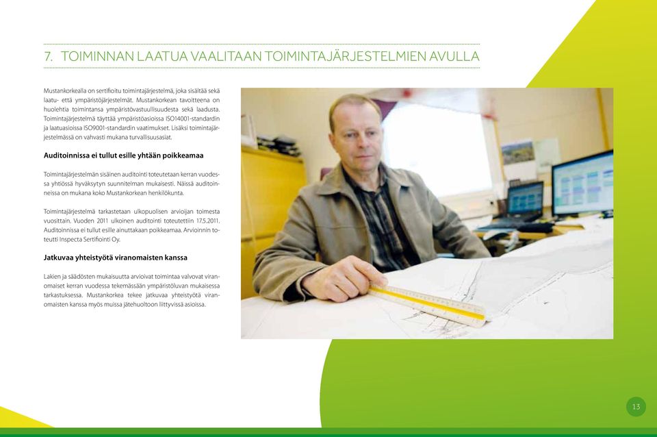 Toimintajärjestelmä täyttää ympäristöasioissa ISO14001-standardin ja laatuasioissa ISO9001-standardin vaatimukset. Lisäksi toimintajärjestelmässä on vahvasti mukana turvallisuusasiat.