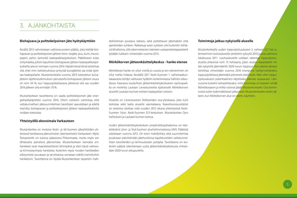 Käytännössä tämä tarkoittaa sitä, ettei mm. kotitalouksissa syntyvää kuivajätettä saa enää sijoittaa kaatopaikalle.