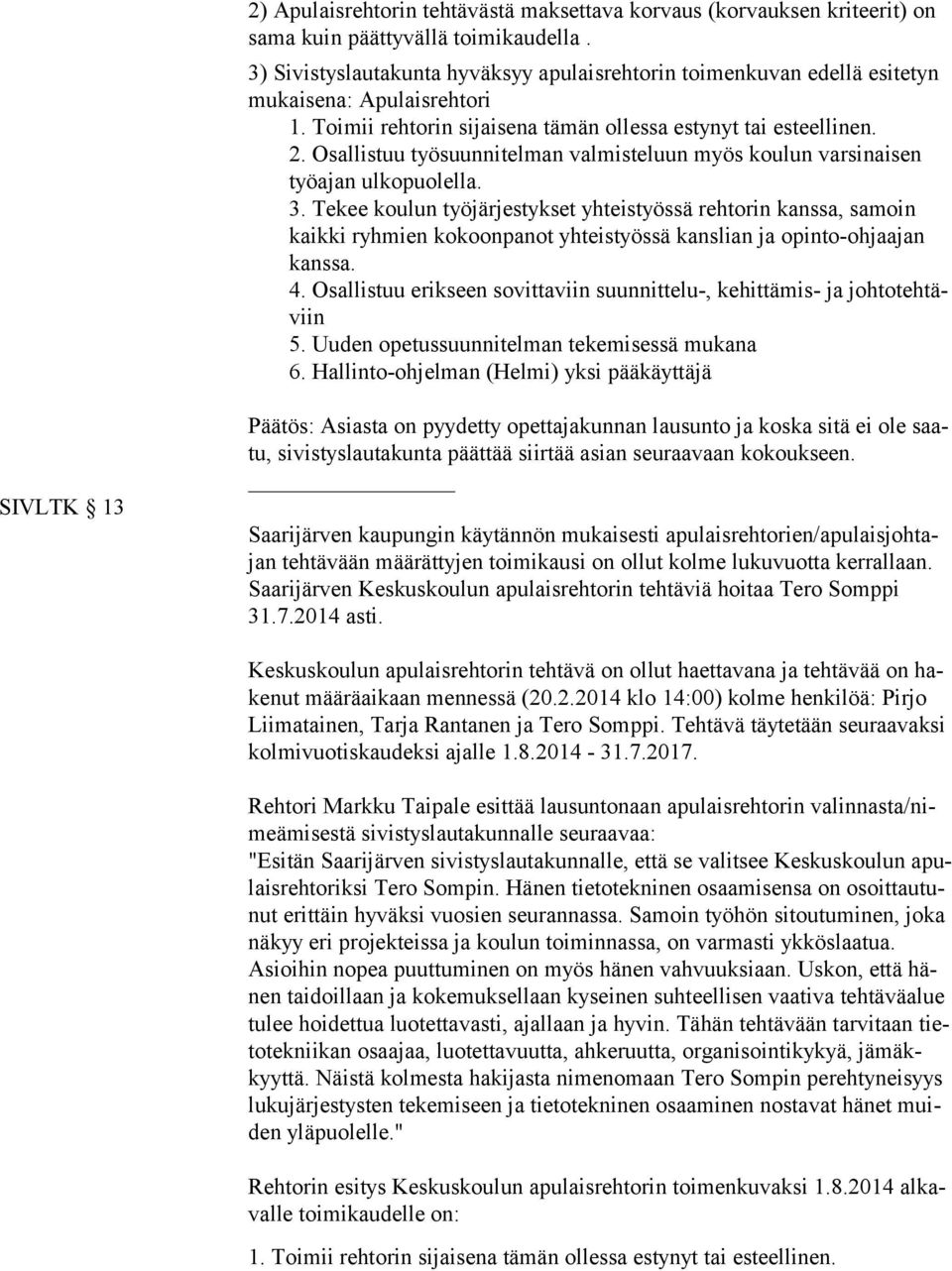 lausunto ja koska sitä ei ole saatu, sivistyslautakunta päättää siirtää asian seuraavaan kokoukseen.