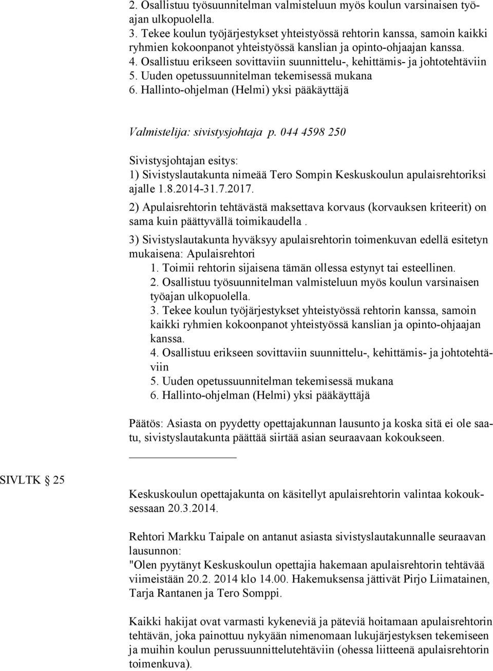 2) Apulaisrehtorin tehtävästä maksettava korvaus (korvauksen kriteerit) on sa ma kuin päättyvällä toimikaudella. 2.