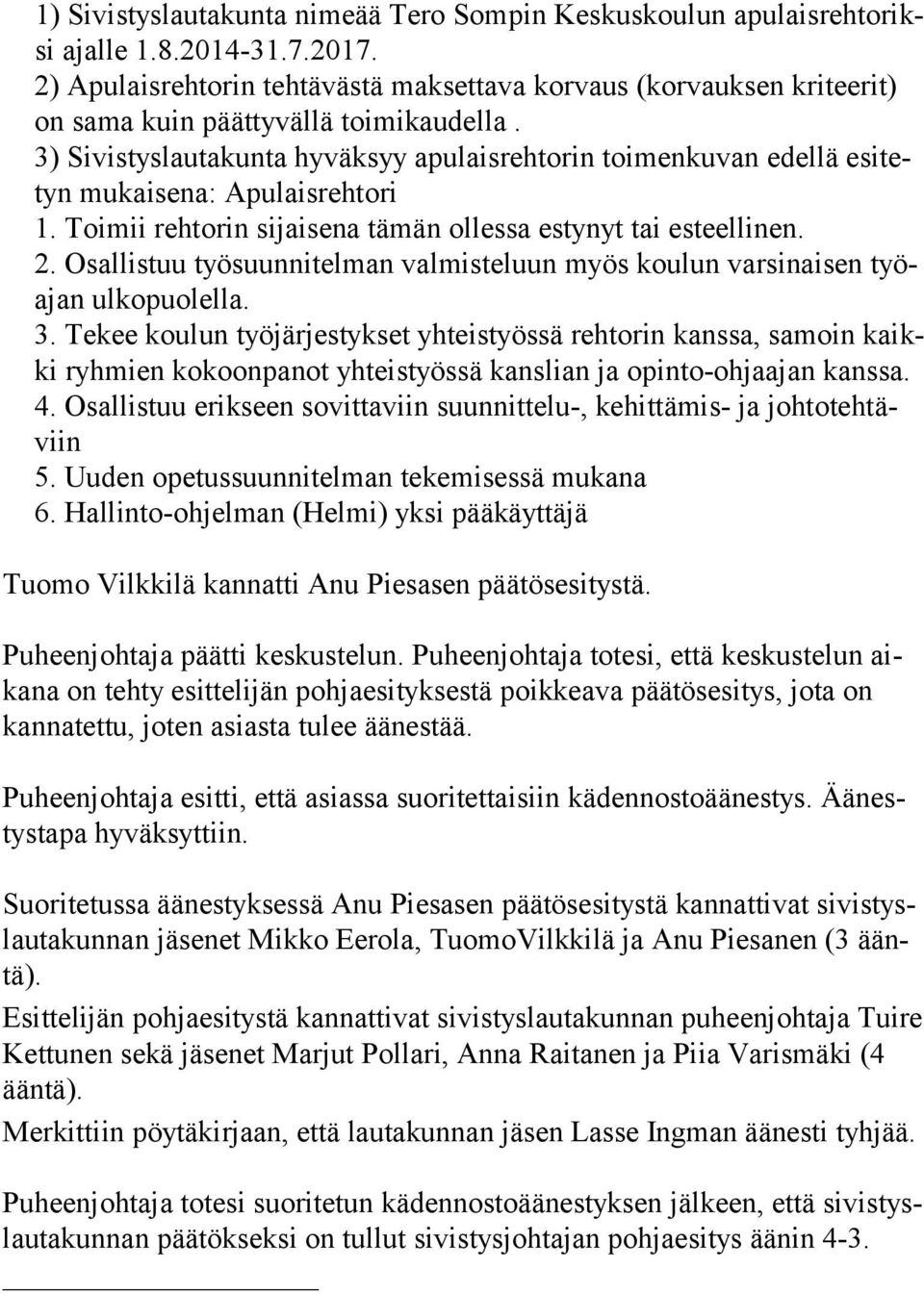 3) Sivistyslautakunta hyväksyy apulaisrehtorin toimenkuvan edellä esi tetyn mukaisena: Apulaisrehtori ryhmien kokoonpanot yhteistyössä kanslian ja opinto-ohjaajan Tuomo Vilkkilä kannatti Anu Piesasen