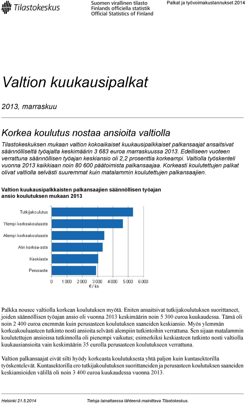 Valtiolla työskenteli vuonna 2013 kaikkiaan noin 80 600 päätoimista palkansaajaa. Korkeasti koulutettujen palkat olivat valtiolla selvästi suuremmat kuin matalammin koulutettujen palkansaajien.