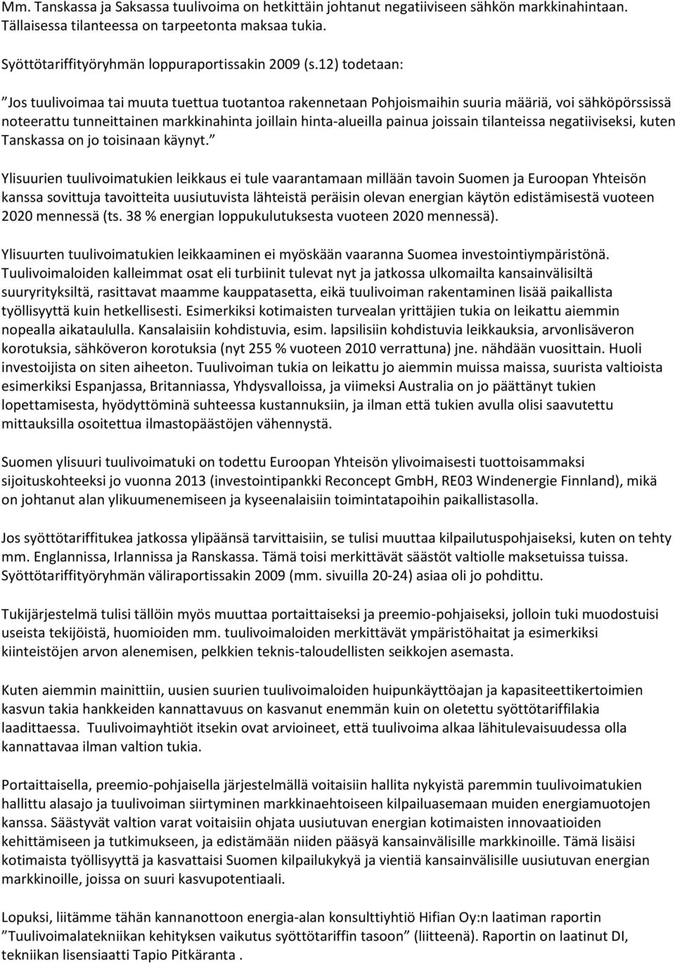 12) todetaan: Jos tuulivoimaa tai muuta tuettua tuotantoa rakennetaan Pohjoismaihin suuria määriä, voi sähköpörssissä noteerattu tunneittainen markkinahinta joillain hinta-alueilla painua joissain