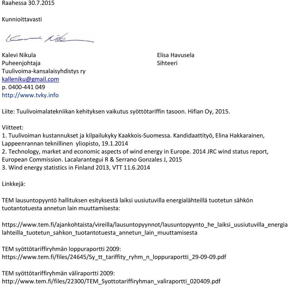 Kandidaattityö, Elina Hakkarainen, Lappeenrannan teknillinen yliopisto, 19.1.2014 2. Technology, market and economic aspects of wind energy in Europe. 2014 JRC wind status report, European Commission.