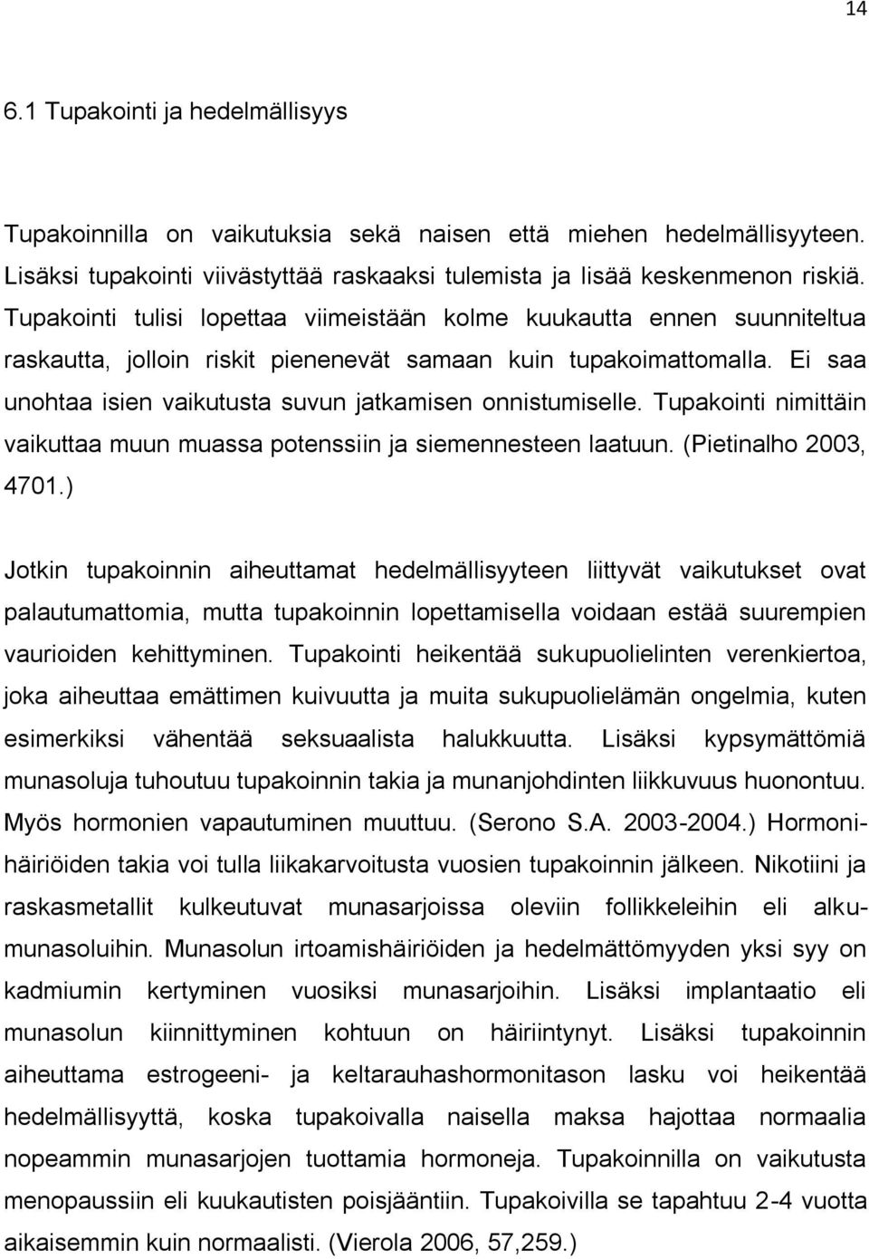 Ei saa unohtaa isien vaikutusta suvun jatkamisen onnistumiselle. Tupakointi nimittäin vaikuttaa muun muassa potenssiin ja siemennesteen laatuun. (Pietinalho 2003, 4701.