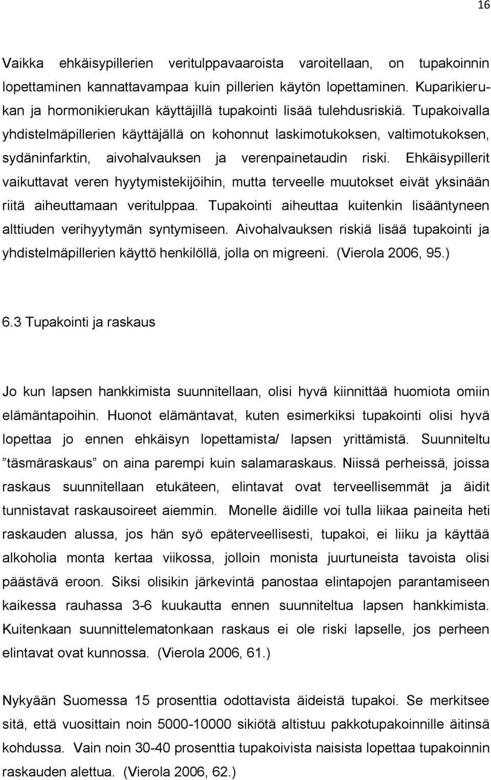 Tupakoivalla yhdistelmäpillerien käyttäjällä on kohonnut laskimotukoksen, valtimotukoksen, sydäninfarktin, aivohalvauksen ja verenpainetaudin riski.