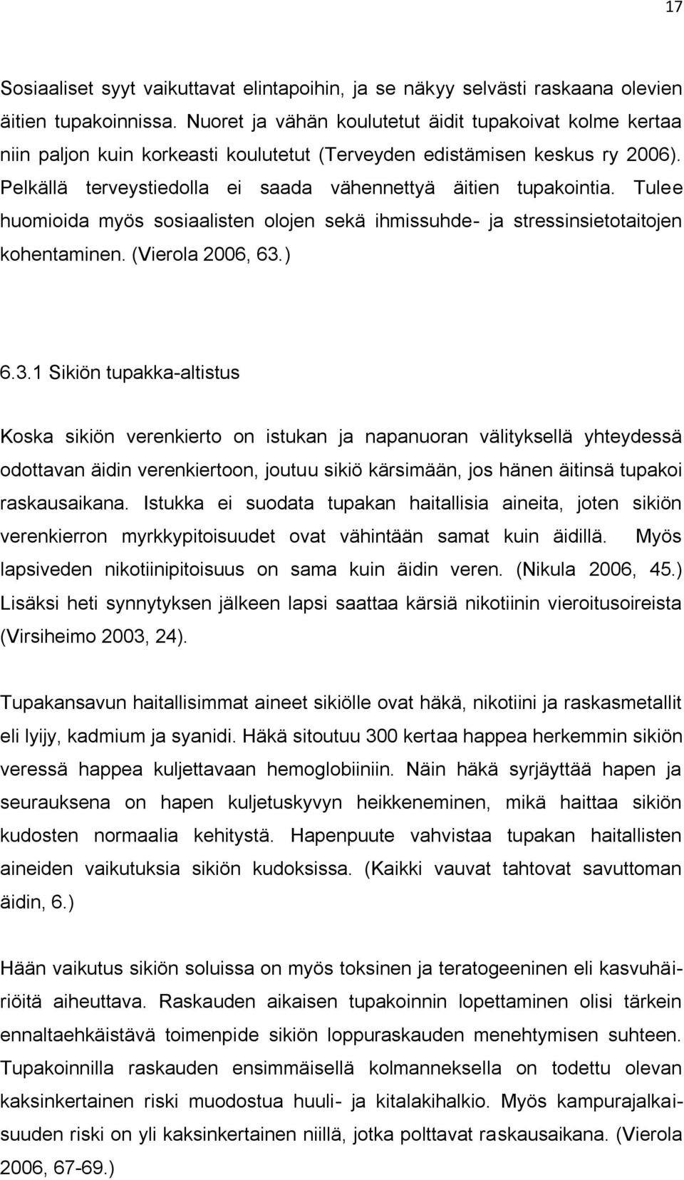 Tulee huomioida myös sosiaalisten olojen sekä ihmissuhde- ja stressinsietotaitojen kohentaminen. (Vierola 2006, 63.