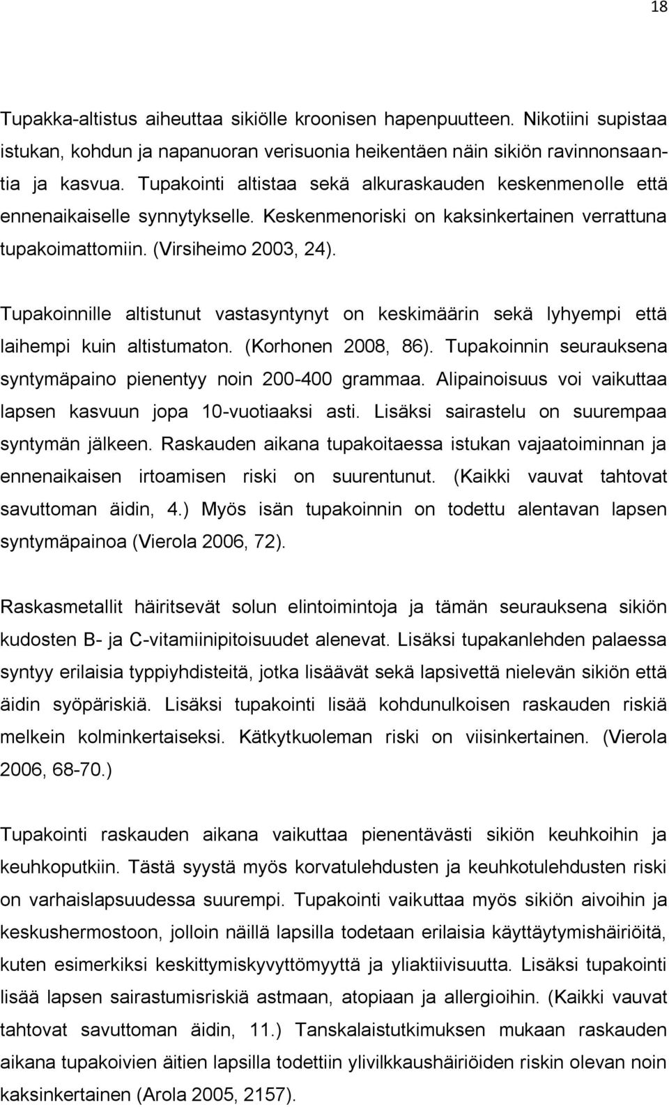 Tupakoinnille altistunut vastasyntynyt on keskimäärin sekä lyhyempi että laihempi kuin altistumaton. (Korhonen 2008, 86). Tupakoinnin seurauksena syntymäpaino pienentyy noin 200-400 grammaa.