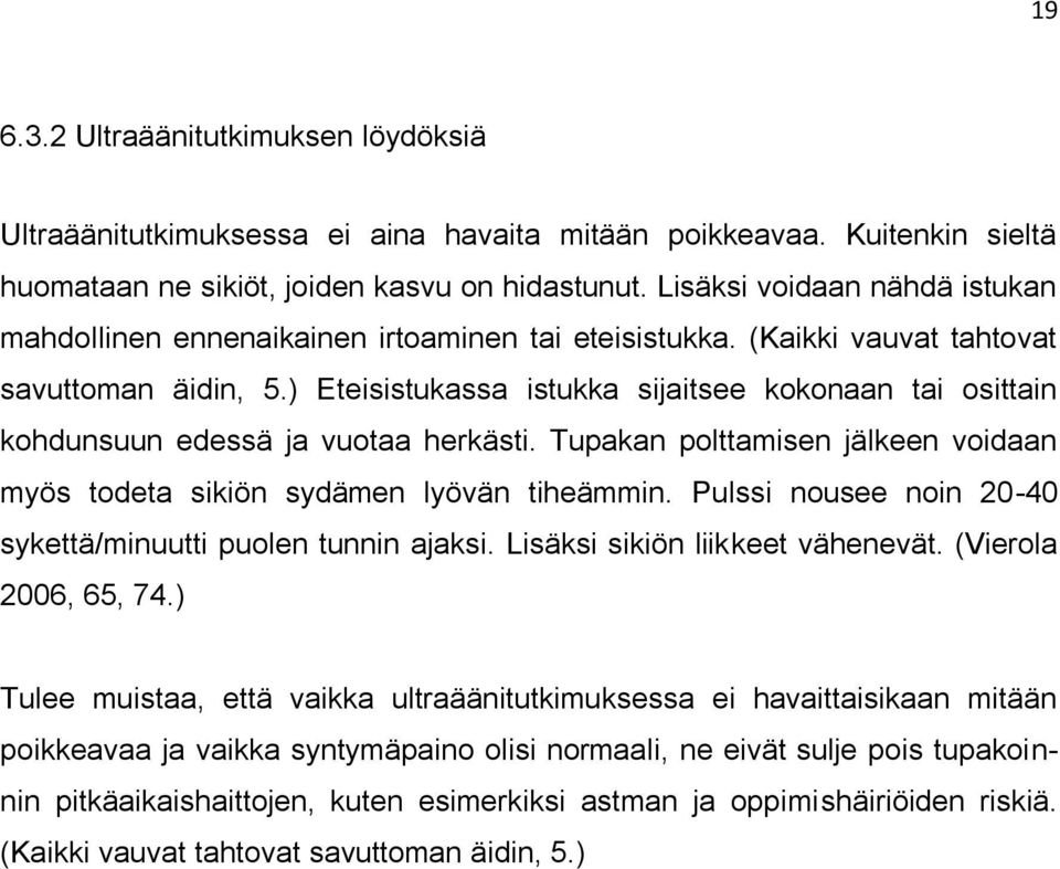 ) Eteisistukassa istukka sijaitsee kokonaan tai osittain kohdunsuun edessä ja vuotaa herkästi. Tupakan polttamisen jälkeen voidaan myös todeta sikiön sydämen lyövän tiheämmin.