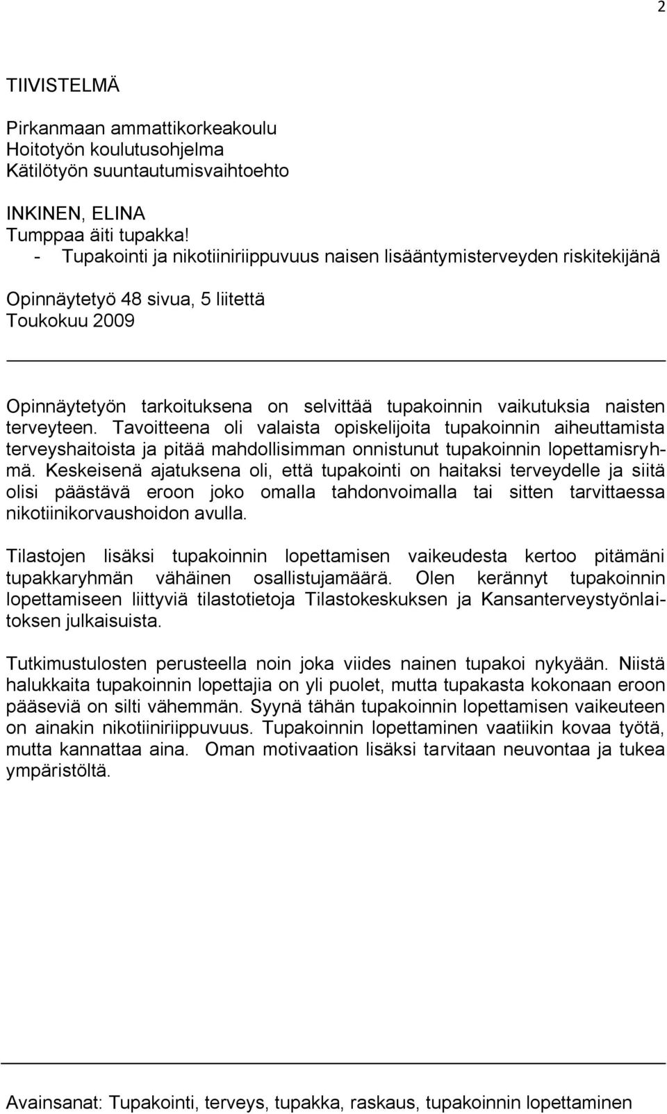 terveyteen. Tavoitteena oli valaista opiskelijoita tupakoinnin aiheuttamista terveyshaitoista ja pitää mahdollisimman onnistunut tupakoinnin lopettamisryhmä.